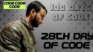 28TH DAY OF CODE | 100 DAYS OF CODE | INSPIRED BY MADHAV BAHL