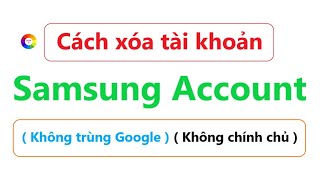 CÁCH XÓA TÀI KHOẢN SAMSUNG ACCOUNT KHÔNG CHÍNH CHỦ / không trùng tài khoản Google