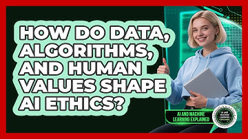 How Do Data, Algorithms, And Human Values Shape AI Ethics? - AI and Machine Learning Explained