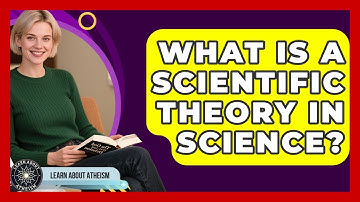 What Is A Scientific Theory In Science? - Learn About Atheism