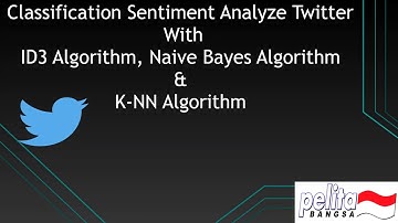 Classification Sentiment Analyze Twitter  With ID3 Algorithm, Naive Bayes Algorithm & K-NN Algorithm