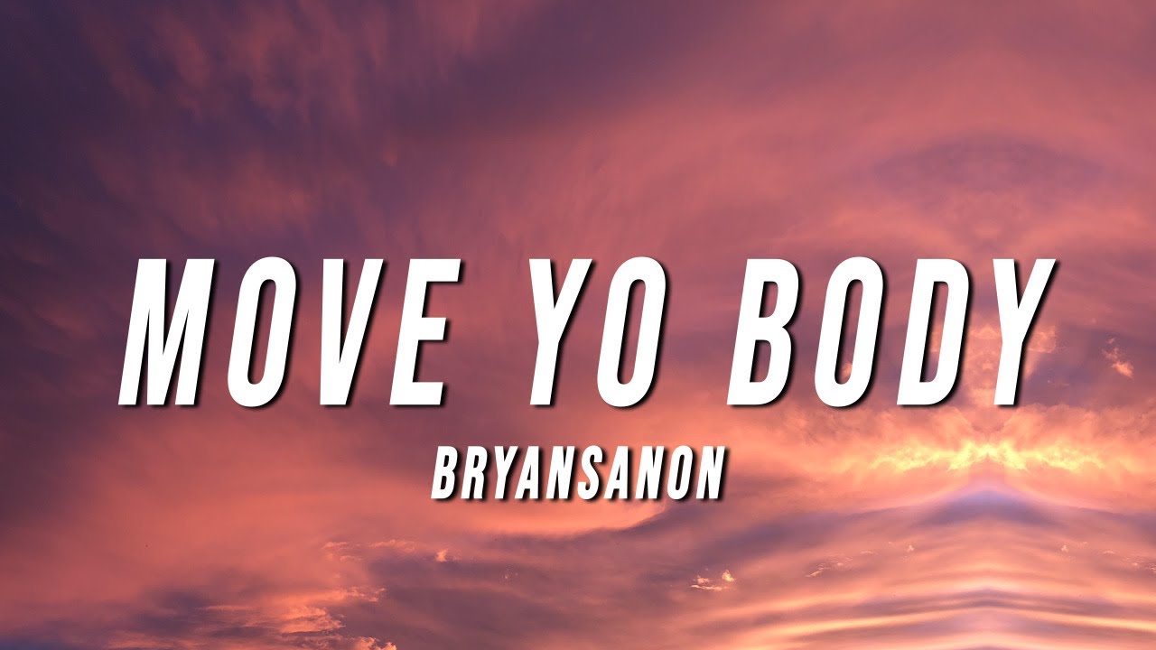 Bryansanon   MOVE YO BODY Lyrics