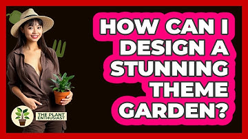 How Can I Design A Stunning Theme Garden? - The Plant Enthusiast