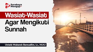 Wasiat-Wasiat Agar Mengikuti Sunnah - Ustadz Mubarak Bamuallim, Lc., M.H.I