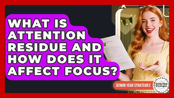 What Is Attention Residue And How Does It Affect Focus? - Senior Year Strategies