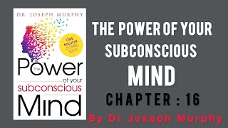 The Power of Your Subconscious Mind by Dr Joseph Murphy chapter 16