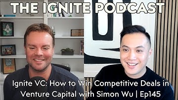 Ignite VC: How to Win Competitive Deals in Venture Capital with Simon Wu | Ep145