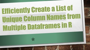 Efficiently Create a List of Unique Column Names from Multiple Dataframes in R