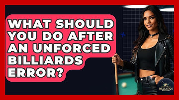 What Should You Do After An Unforced Billiards Error? - Billiards Hustlers
