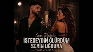 Seda Tri̇pkoli̇c - İsteseydi̇n Ölürdüm Seni̇n Uğruna (Yavuz - Ai Cover)