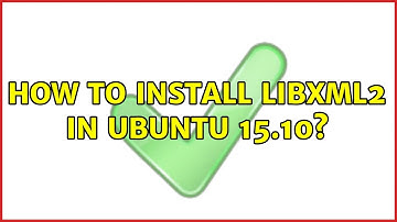 How to install libxml2 in ubuntu 15.10? (3 Solutions!!)