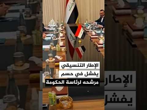 العراق.. الإطار التنسيقي يفشل في حسم تسمية مرشح رئاسة الحكومة الجديدة