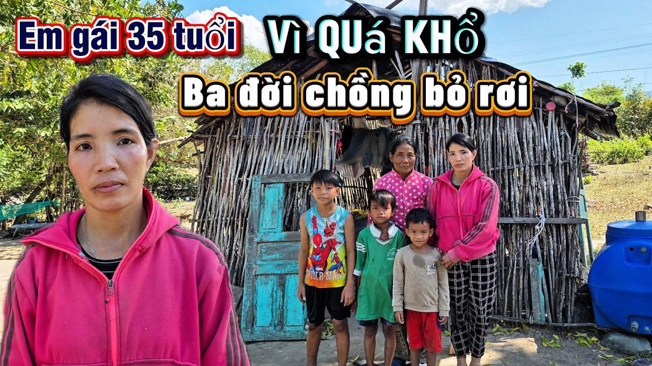 BA ĐỜI CHỒNG BỎ RƠI VÌ NGHÈO em gái nuôi BA ĐỨA CON NHỎ và MẸ GIÀ quá khổ || 523