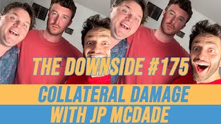 Collateral Damage with JP Mcdade | The Downside with Gianmarco Soresi #175 | Comedy Podcast