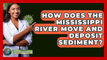 How Does The Mississippi River Move And Deposit Sediment? - Earth Science Answers