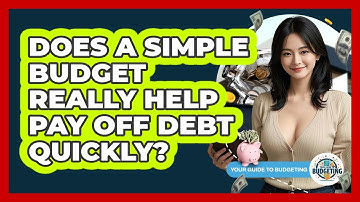 Does A Simple Budget Really Help Pay Off Debt Quickly? - Your Guide to Budgeting