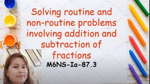 Solving Routine and Non Routine Problem Involving Addition and Subtraction of Fraction