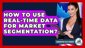How To Use Real-time Data For Market Segmentation? - Demographic Data Answers