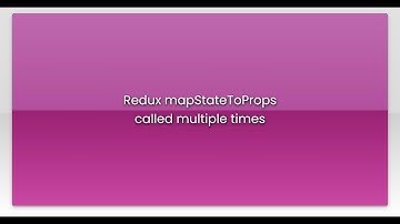 Redux mapStateToProps called multiple times