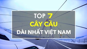 Top 7 Cây Cầu Dài Nhất Việt Nam hiện nay