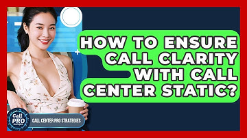 How To Ensure Call Clarity With Call Center Static? - Call Center Pro Strategies