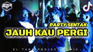 Download Lagu 🔥 PARTY SENTAK - JAUH KAU PERGI 🌴🔥 - MIX EL TANG PROJECT 2026  MP3