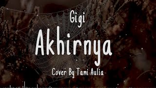 AKHIRNYA - Gigi Cover + Lirik (Cover By Tami Aulia)