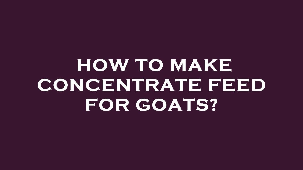 How to make concentrate feed for goats?