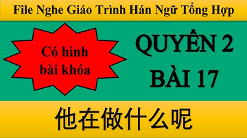 File nghe bài 17 Quyển 2 Hán ngữ Tổng hợp| Tiểu Nguyệt Học Tiếng Trung