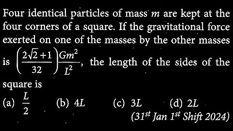 Four identical particles of mass m are kept at the four corners of a square. If GT DTS 08 Q3