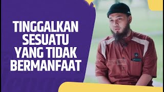 Tinggalkan Sesuatu Yang Tidak Bermanfaat - Ustadz Emha Hasan Amiinullah, BA
