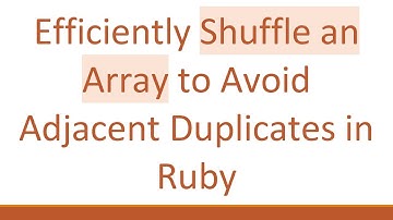 Efficiently Shuffle an Array to Avoid Adjacent Duplicates in Ruby