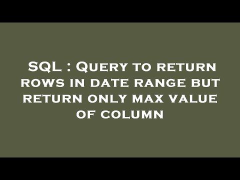 SQL : Query to return rows in date range but return only max value of column