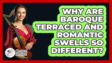 Why Are Baroque Terraced And Romantic Swells So Different? - Classical Serenade