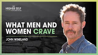 Understanding What Women & Men Crave | John Wineland | The Higher Self #123