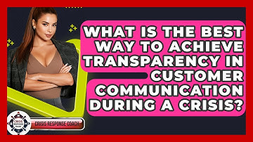 What Is The Best Way To Achieve Transparency In Customer Communication During A Crisis?