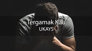 LIRIK LAGU TERGAMAK KAU By UKAYS