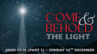Come and Behold: The Light (John 1:1-18, Part 2) // 14 December 2025