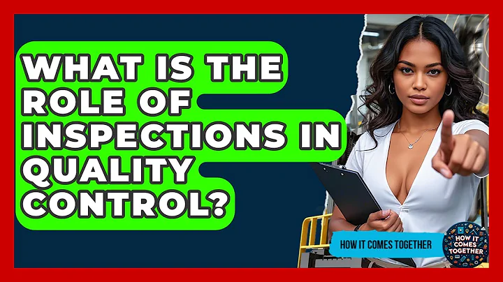What Is The Role Of Inspections In Quality Control? - How It Comes Together