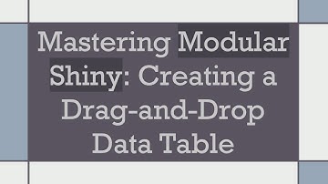 Mastering Modular Shiny: Creating a Drag-and-Drop Data Table