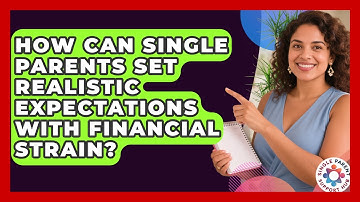 How Can Single Parents Set Realistic Expectations With Financial Strain? - Single Parent Support Hub