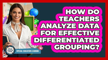 How Do Teachers Analyze Data For Effective Differentiated Grouping? - Special Education Learning