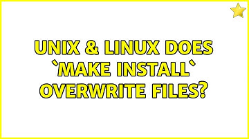 Unix & Linux: Does `make install` overwrite files?