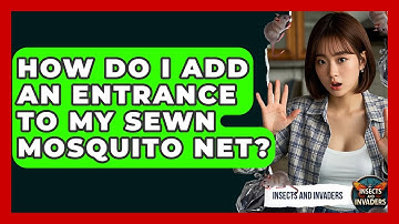 How Do I Add An Entrance To My Sewn Mosquito Net? - Insects and Invaders