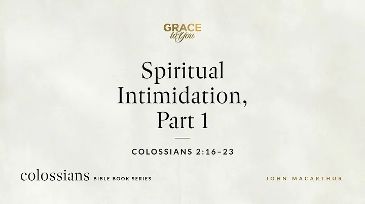 Spiritual Intimidation, Part 1 (Colossians 2:16–23) John MacArthur