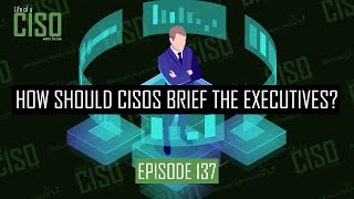How should CISOs brief the executives?