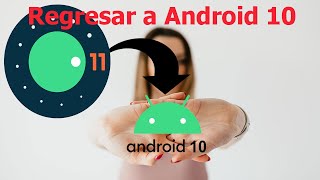 Regresar a ANDROiD 10 desde ANDROiD 11