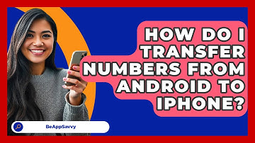 How Do I Transfer Numbers From Android To   iPhone? - Be App Savvy