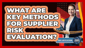 What Are Key Methods for Supplier Risk Evaluation?