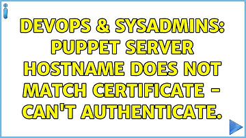 DevOps & SysAdmins: puppet server hostname does not match certificate - can